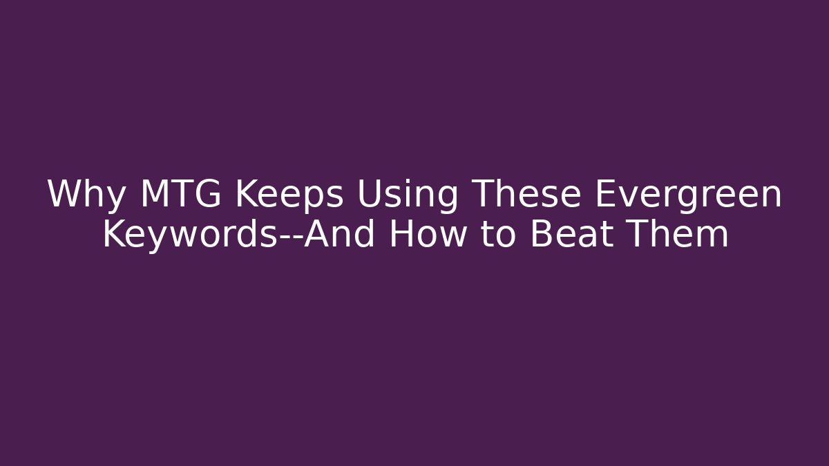 Why MTG Keeps Using These Evergreen Keywords—And How to Beat Them