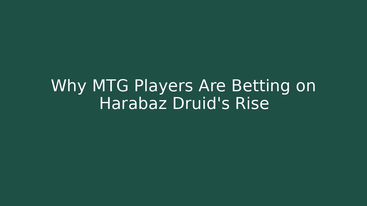 Why MTG Players Are Betting on Harabaz Druid's Rise