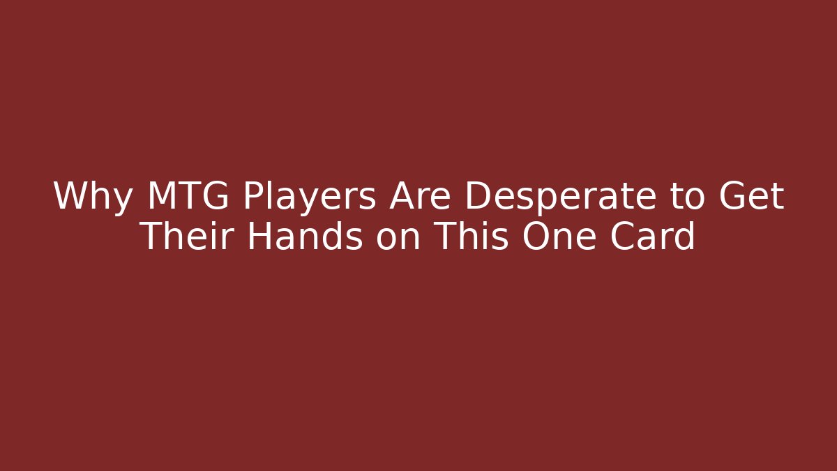 Why MTG Players Are Desperate to Get Their Hands on This One Card - Critter Realm