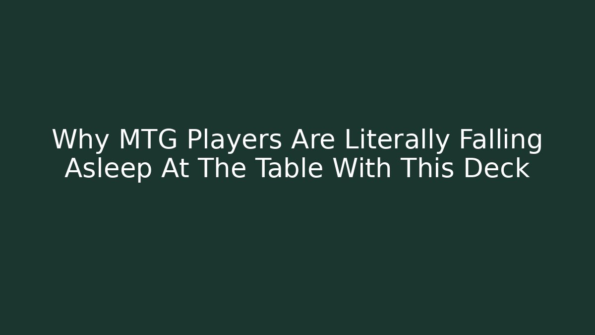 Why MTG Players Are Literally Falling Asleep At The Table With This Deck