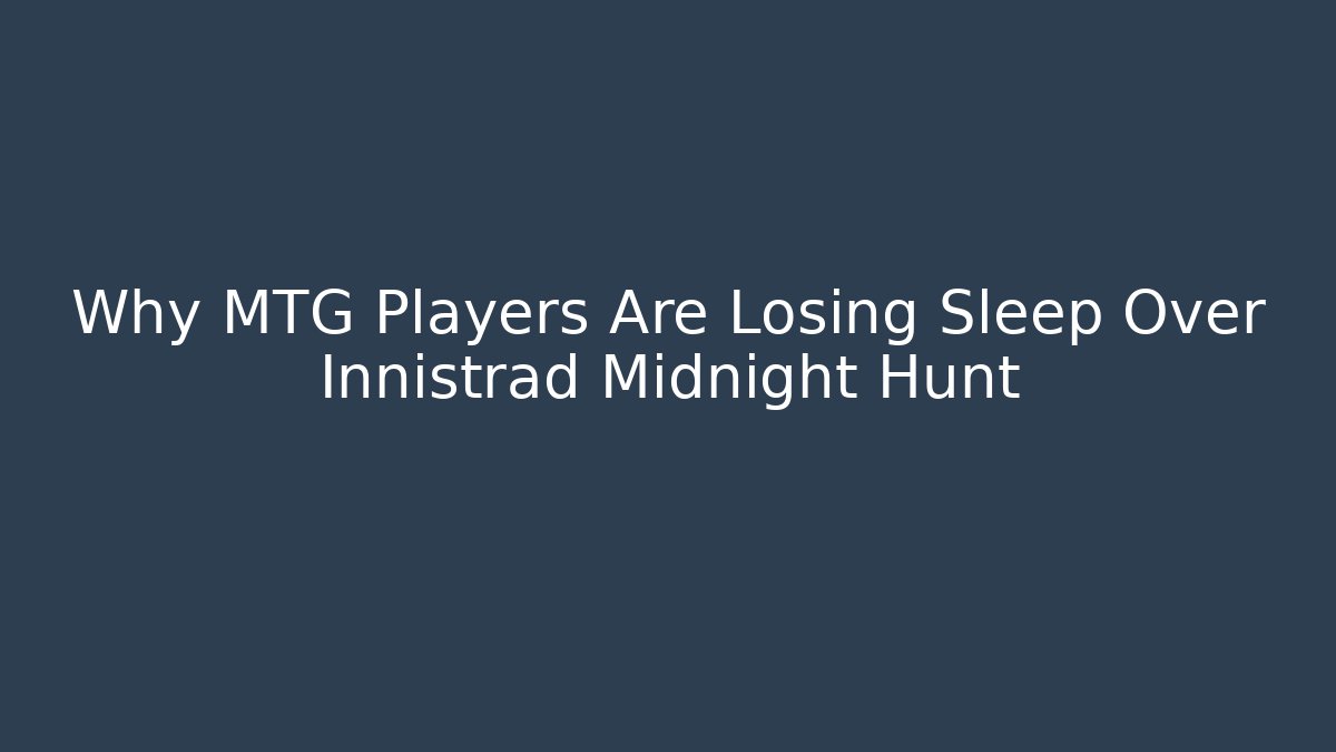 Why MTG Players Are Losing Sleep Over Innistrad Midnight Hunt - Critter Realm