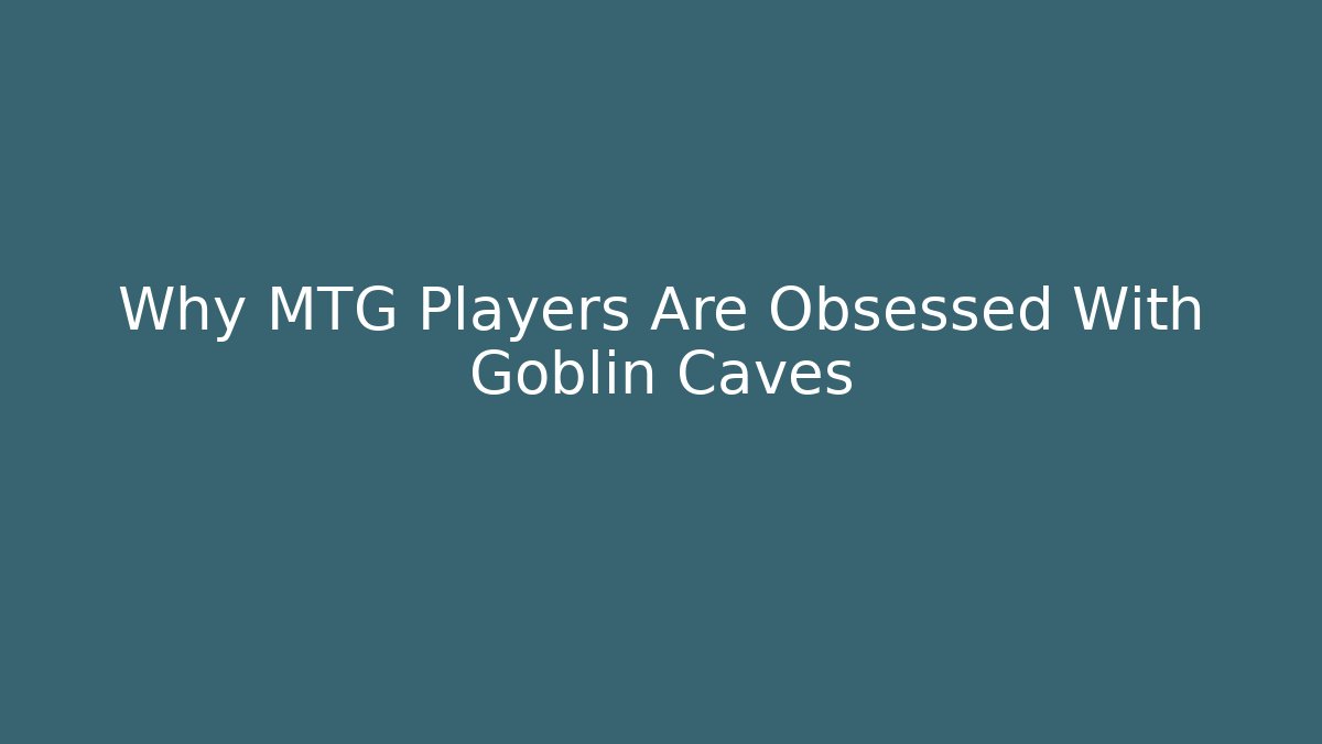 Why MTG Players Are Obsessed With Goblin Caves