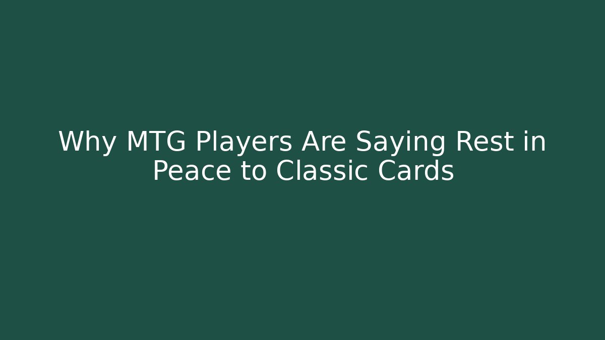 Why MTG Players Are Saying Rest in Peace to Classic Cards