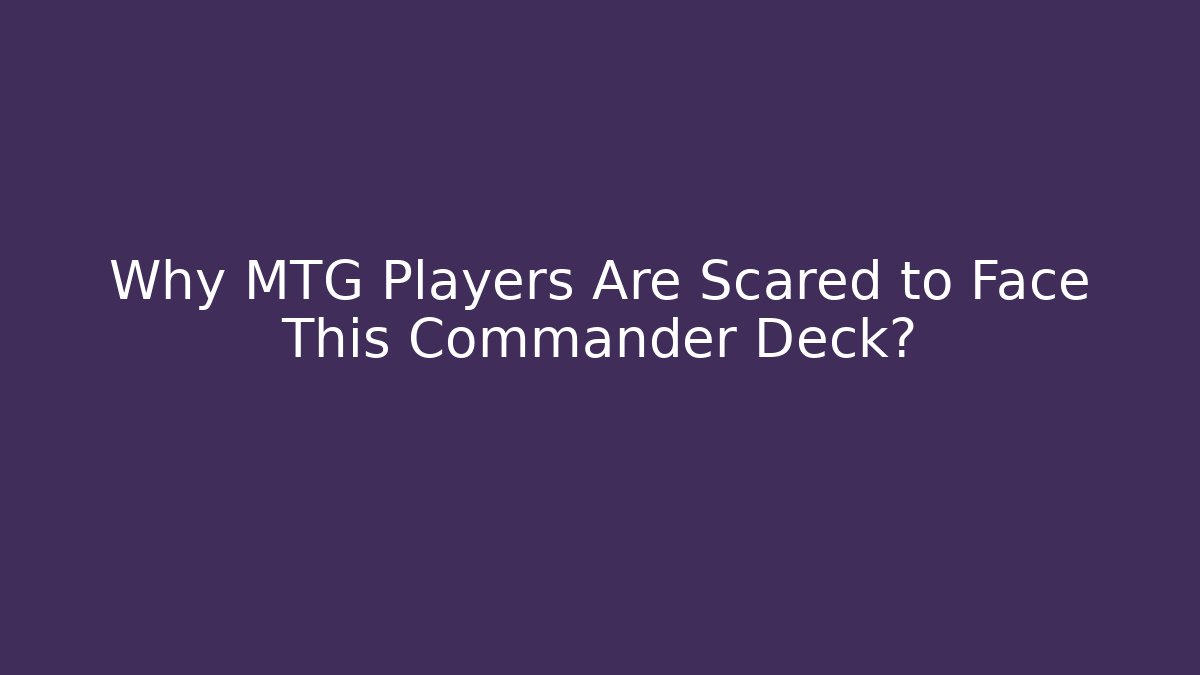 Why MTG Players Are Scared to Face This Commander Deck?