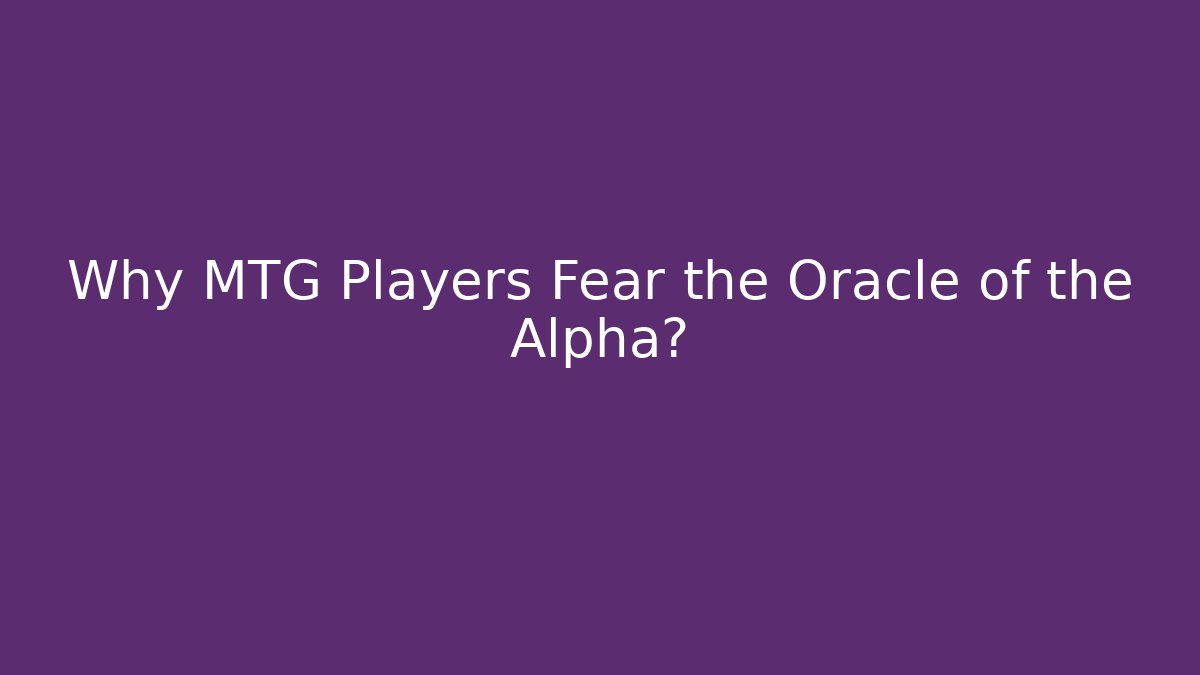 Why MTG Players Fear the Oracle of the Alpha?