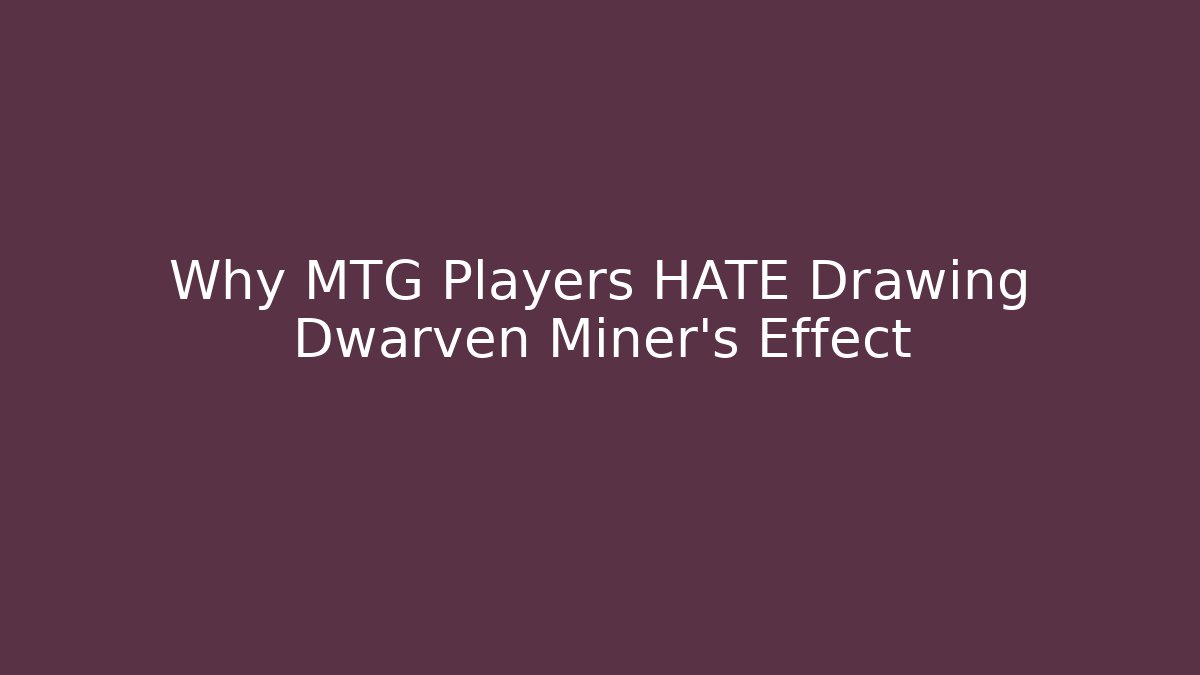 Why MTG Players HATE Drawing Dwarven Miner's Effect