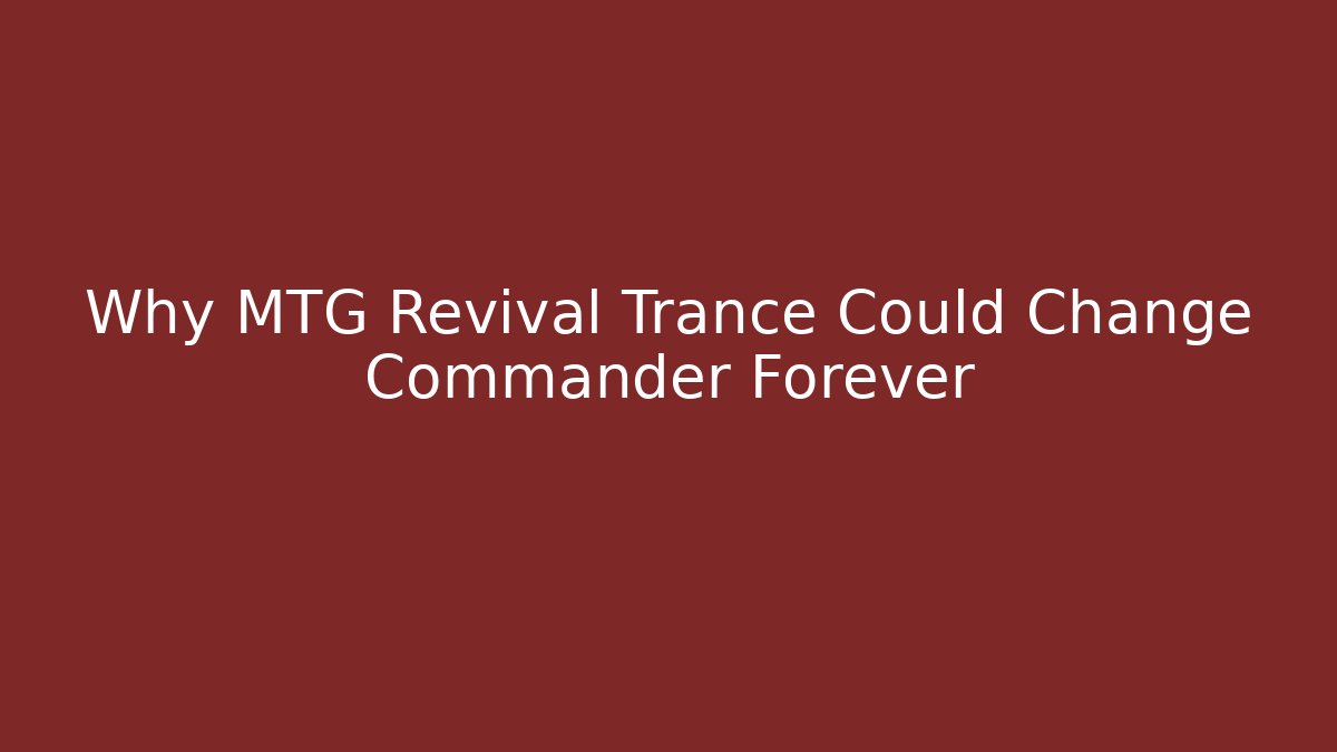 Why MTG Revival Trance Could Change Commander Forever