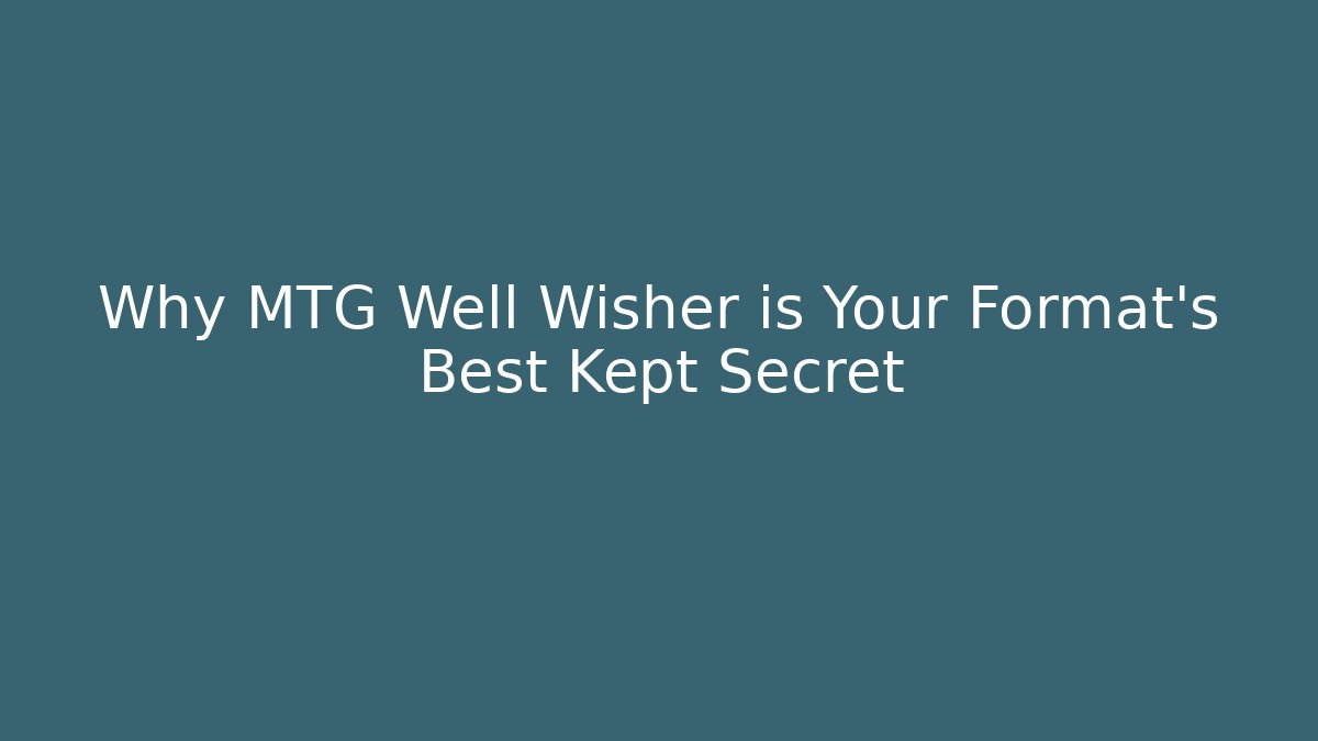 Why MTG Well Wisher is Your Format's Best Kept Secret
