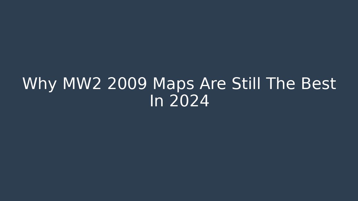 Why MW2 2009 Maps Are Still The Best In 2024