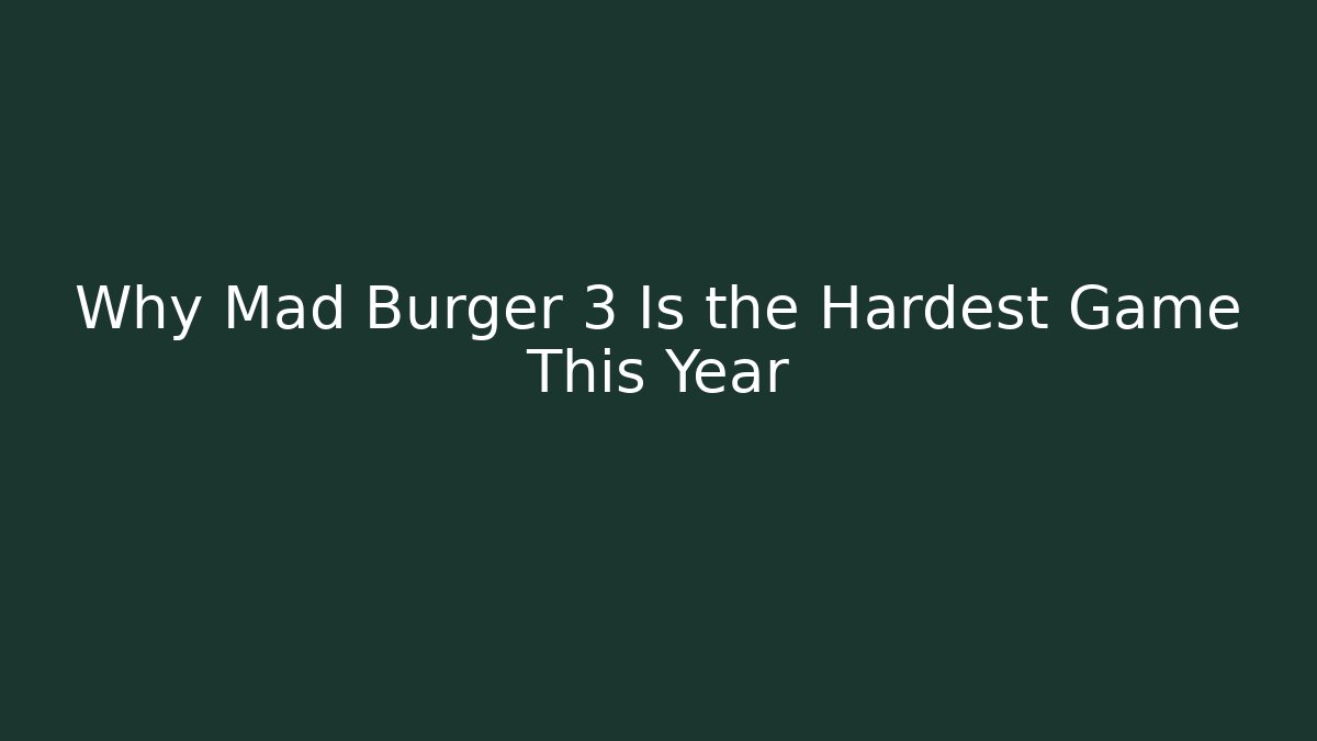 Why Mad Burger 3 Is the Hardest Game This Year