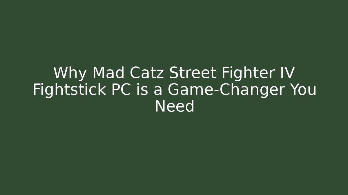 Why Mad Catz Street Fighter IV Fightstick PC is a Game-Changer You Need