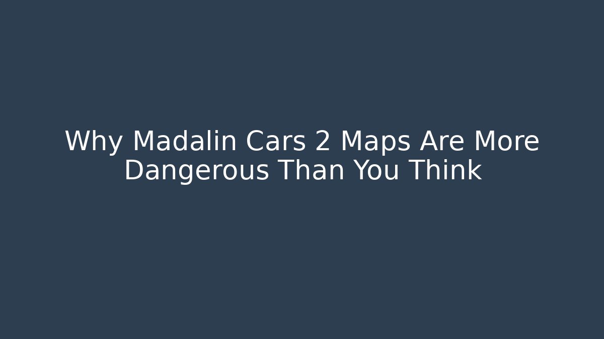 Why Madalin Cars 2 Maps Are More Dangerous Than You Think