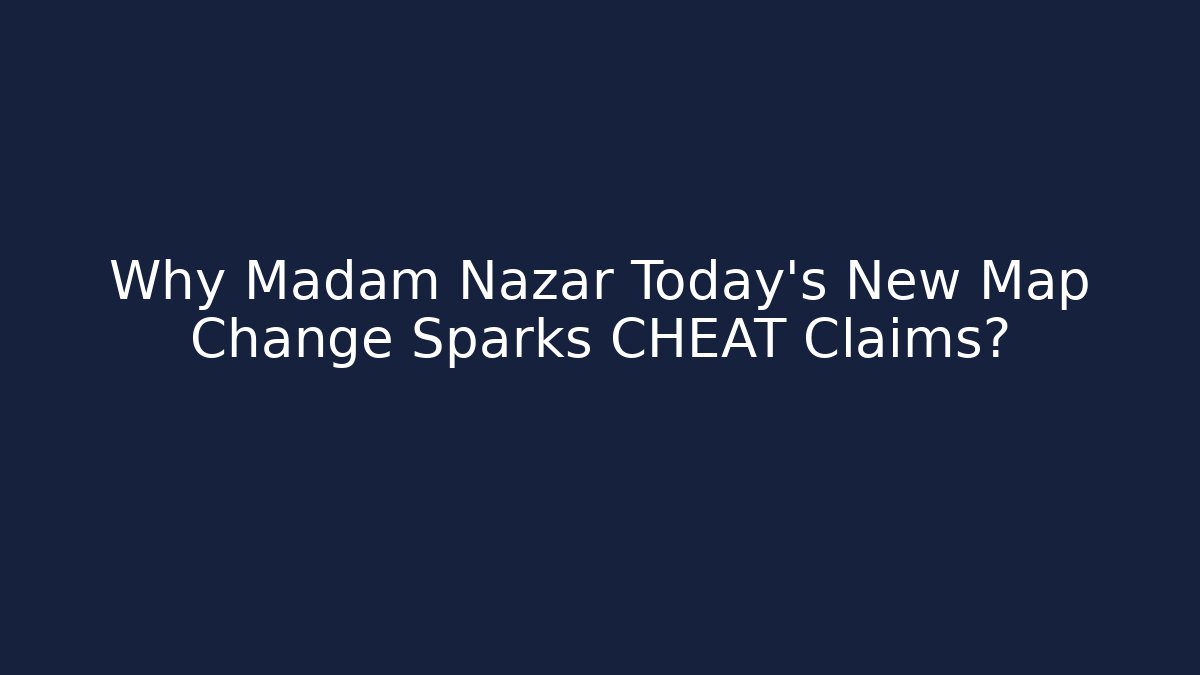 Why Madam Nazar Today's New Map Change Sparks CHEAT Claims?