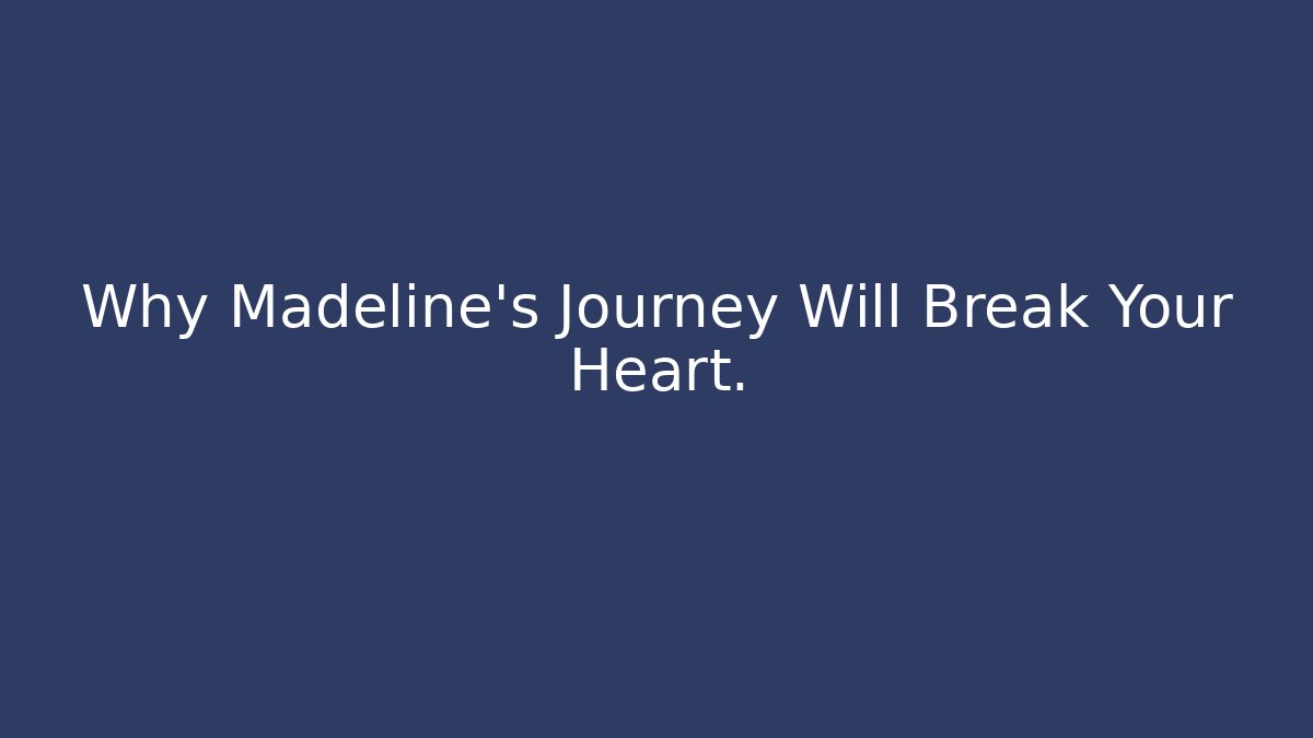 Why Madeline's Journey Will Break Your Heart. - Critter Realm