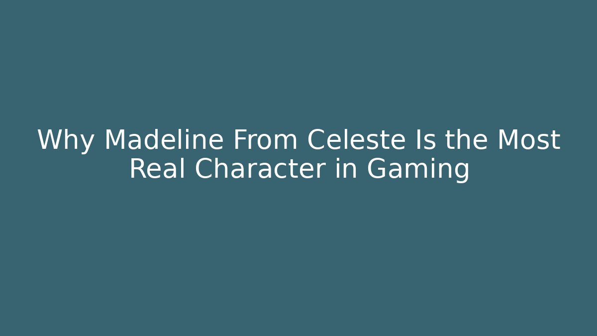Why Madeline From Celeste Is the Most Real Character in Gaming