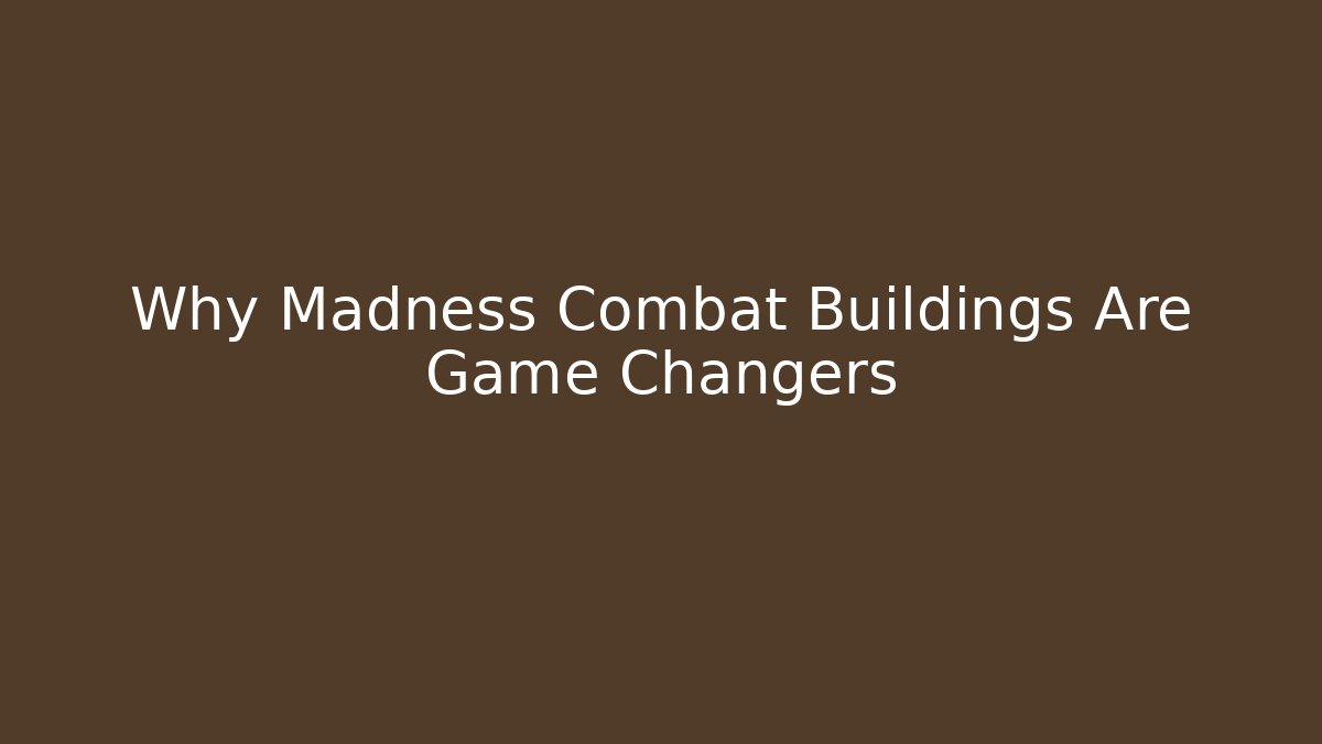 Why Madness Combat Buildings Are Game Changers