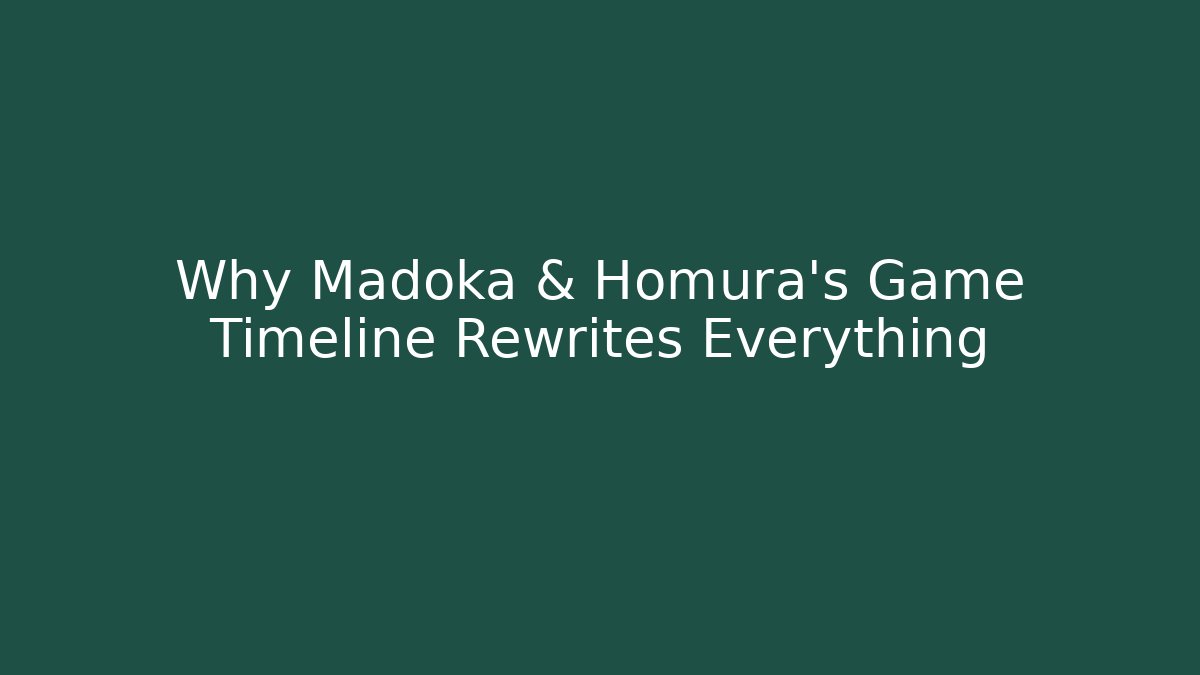 Why Madoka & Homura's Game Timeline Rewrites Everything