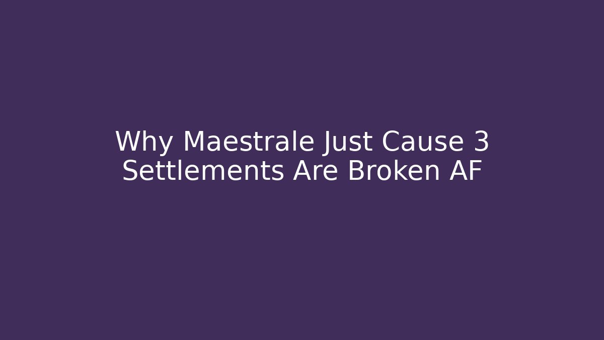 Why Maestrale Just Cause 3 Settlements Are Broken AF