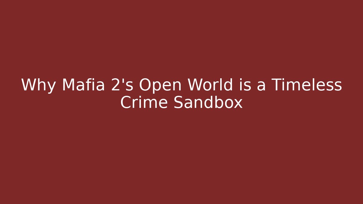 Why Mafia 2's Open World is a Timeless Crime Sandbox