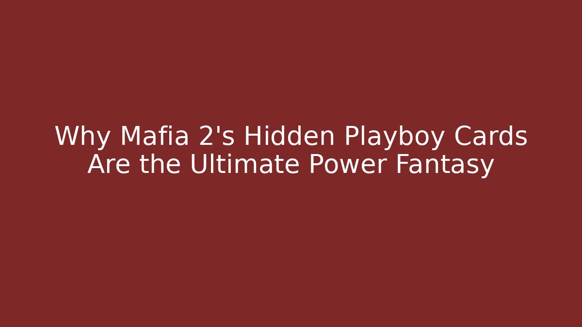 Why Mafia 2’s Hidden Playboy Cards Are the Ultimate Power Fantasy - Critter Realm