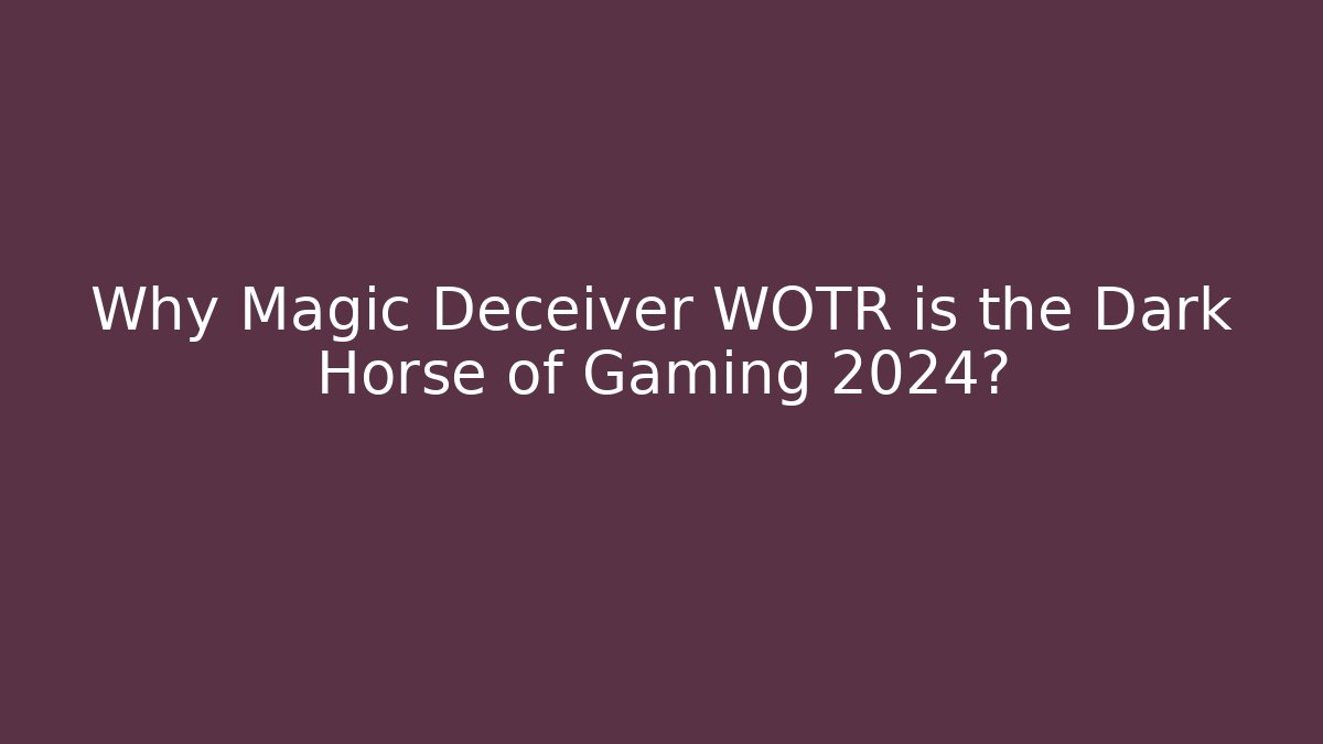 Why Magic Deceiver WOTR is the Dark Horse of Gaming 2024?