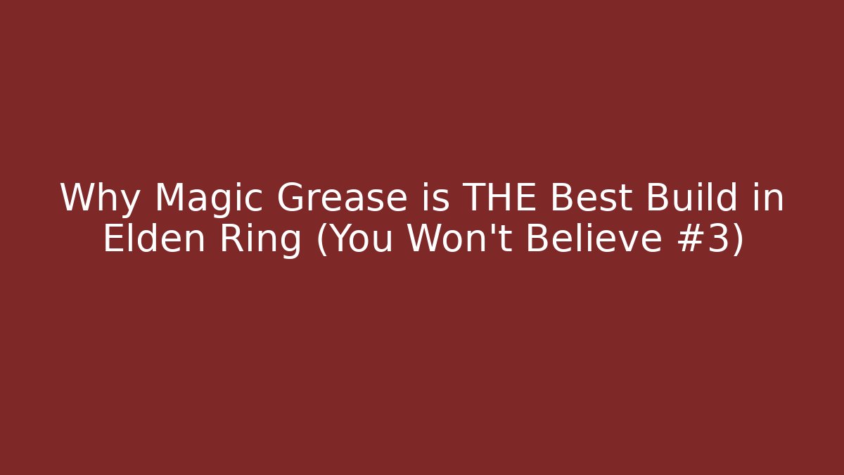 Why Magic Grease is THE Best Build in Elden Ring (You Won't Believe #3)