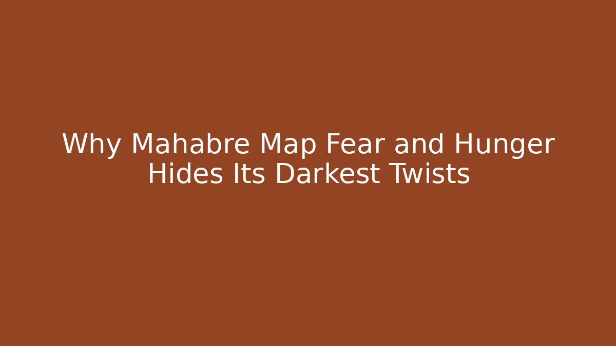 Why Mahabre Map Fear and Hunger Hides Its Darkest Twists