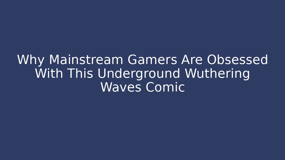 Why Mainstream Gamers Are Obsessed With This Underground Wuthering Waves Comic - Critter Realm