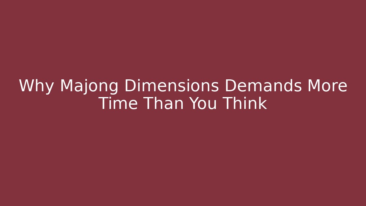 Why Majong Dimensions Demands More Time Than You Think