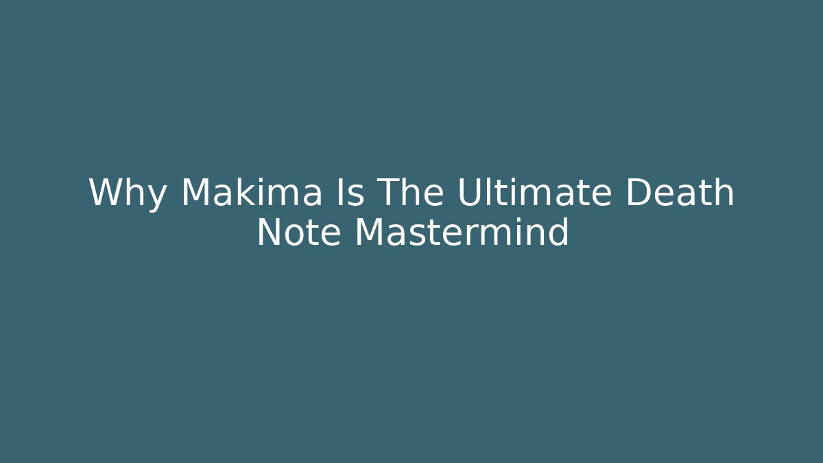 Why Makima Is The Ultimate Death Note Mastermind