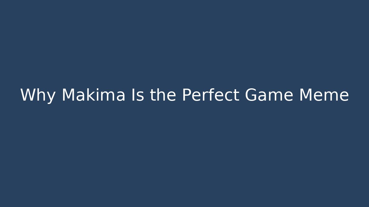 Why Makima Is the Perfect Game Meme