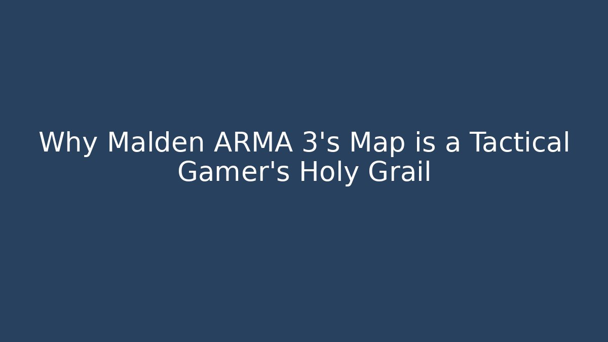 Why Malden ARMA 3's Map is a Tactical Gamer's Holy Grail