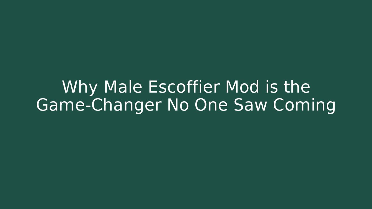 Why Male Escoffier Mod is the Game-Changer No One Saw Coming