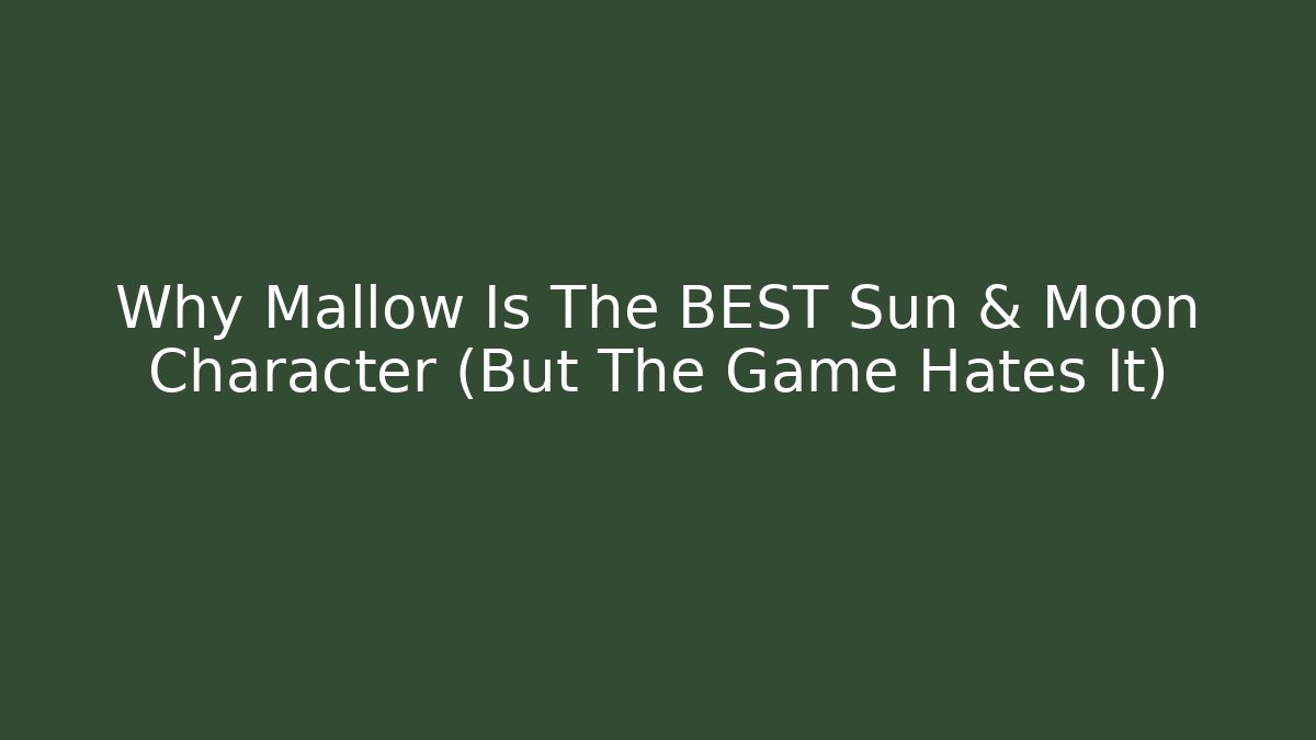 Why Mallow Is The BEST Sun & Moon Character (But The Game Hates It)