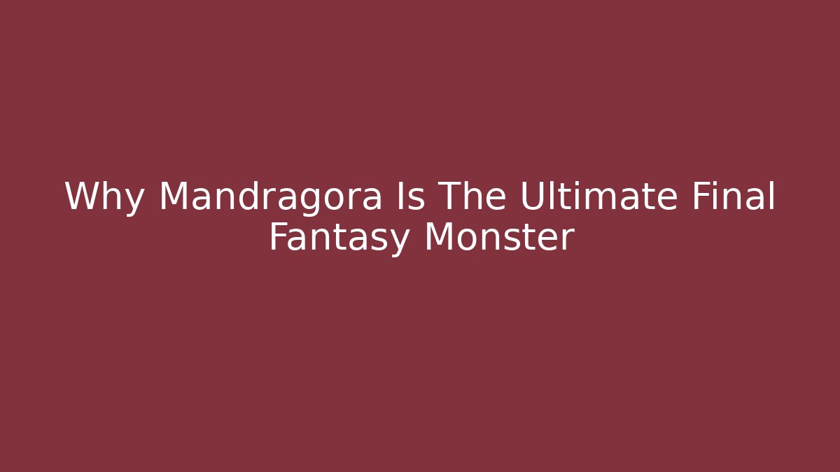 Why Mandragora Is The Ultimate Final Fantasy Monster - Critter Realm