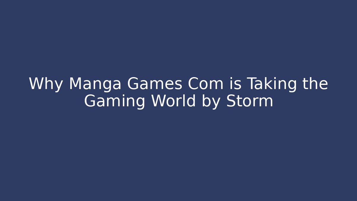 Why Manga Games Com is Taking the Gaming World by Storm
