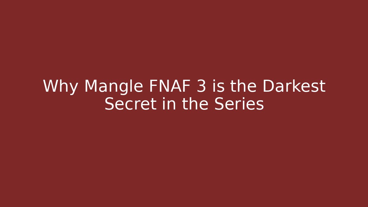 Why Mangle FNAF 3 is the Darkest Secret in the Series