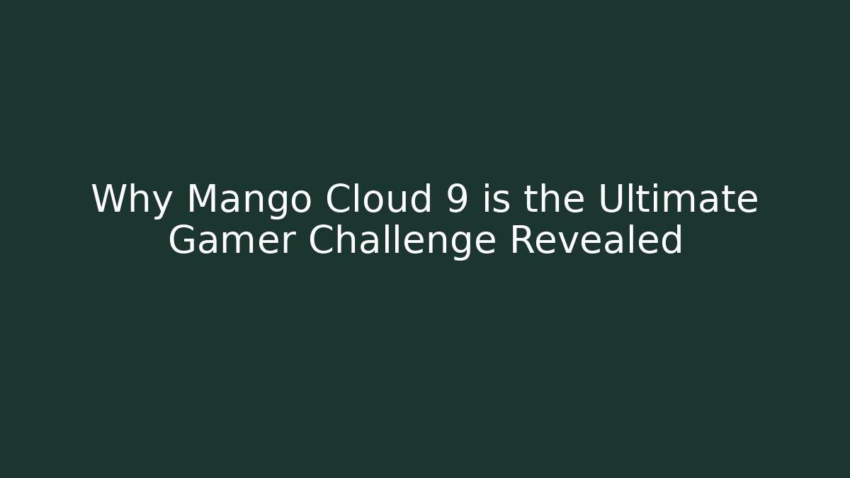 Why Mango Cloud 9 is the Ultimate Gamer Challenge Revealed