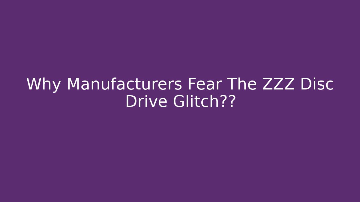 Why Manufacturers Fear The ZZZ Disc Drive Glitch暴露