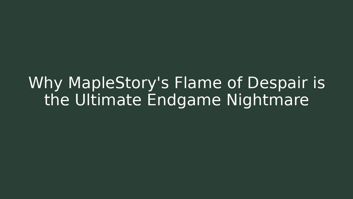 Why MapleStory's Flame of Despair is the Ultimate Endgame Nightmare