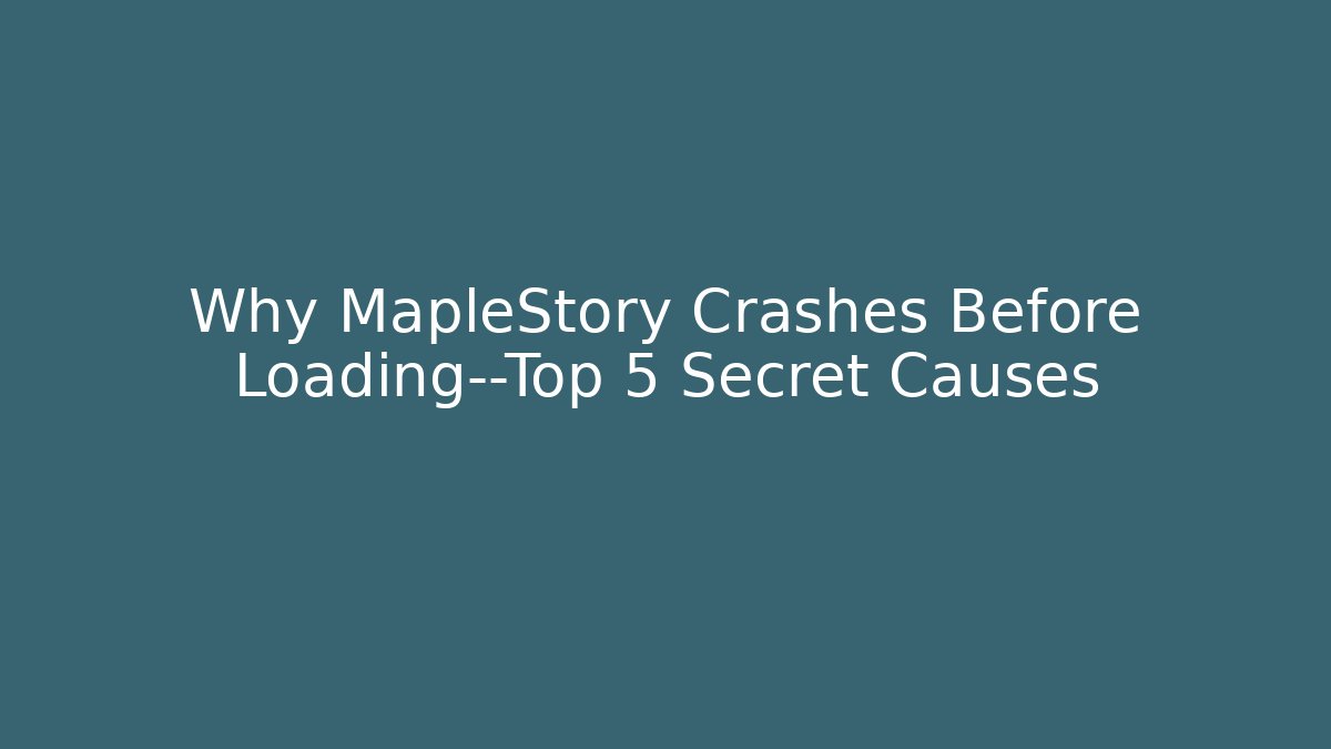 Why MapleStory Crashes Before Loading—Top 5 Secret Causes
