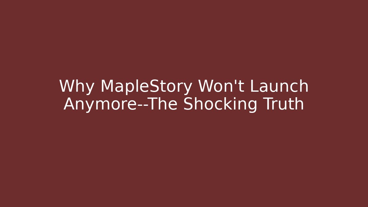 Why MapleStory Won't Launch Anymore—The Shocking Truth