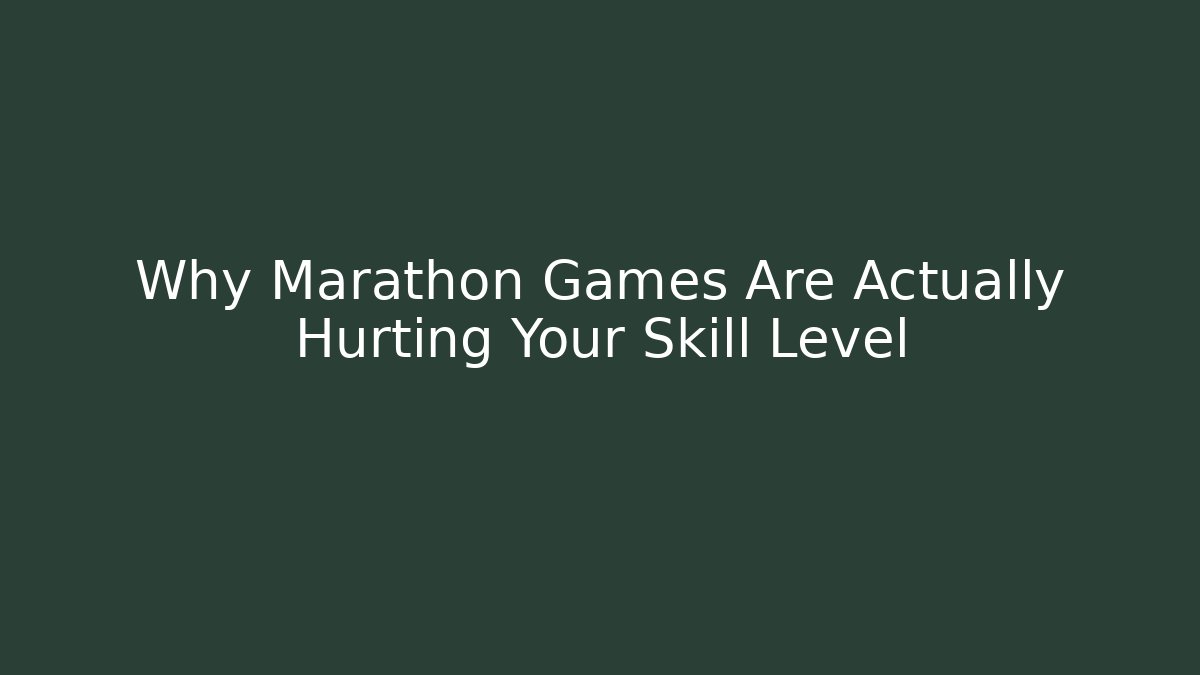 Why Marathon Games Are Actually Hurting Your Skill Level