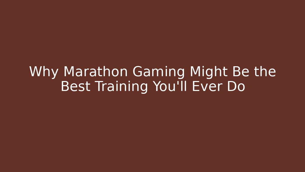 Why Marathon Gaming Might Be the Best Training You'll Ever Do