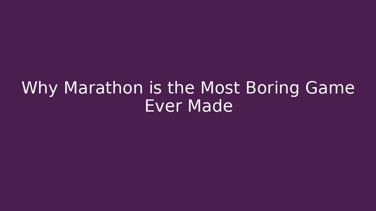 Why Marathon is the Most Boring Game Ever Made