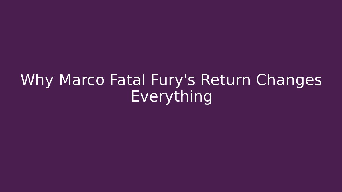 Why Marco Fatal Fury's Return Changes Everything