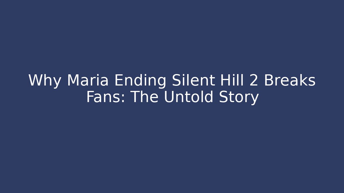 Why Maria Ending Silent Hill 2 Breaks Fans: The Untold Story