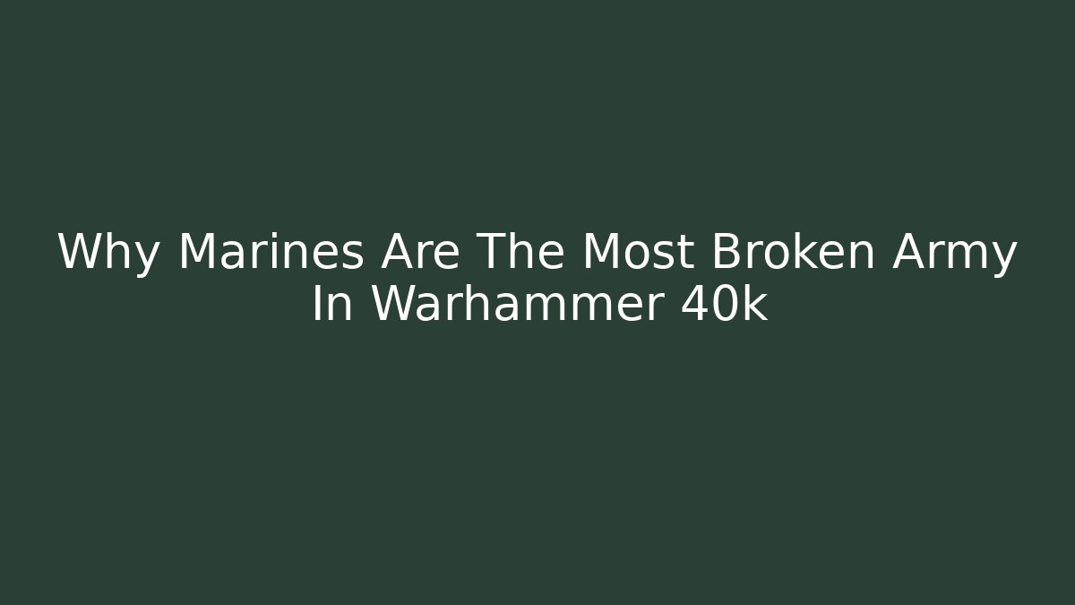 Why Marines Are The Most Broken Army In Warhammer 40k - Critter Realm