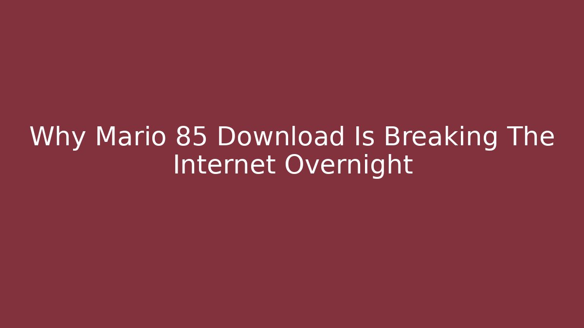 Why Mario 85 Download Is Breaking The Internet Overnight