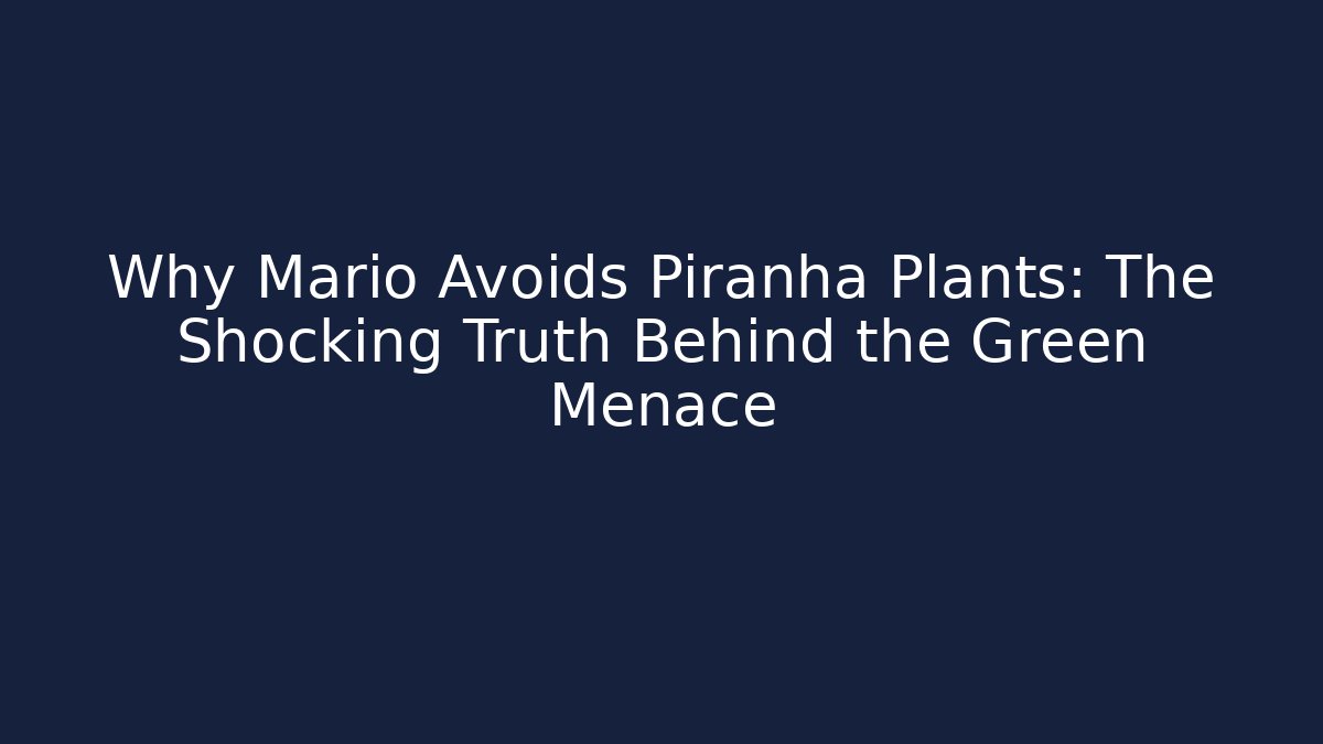Why Mario Avoids Piranha Plants: The Shocking Truth Behind the Green Menace